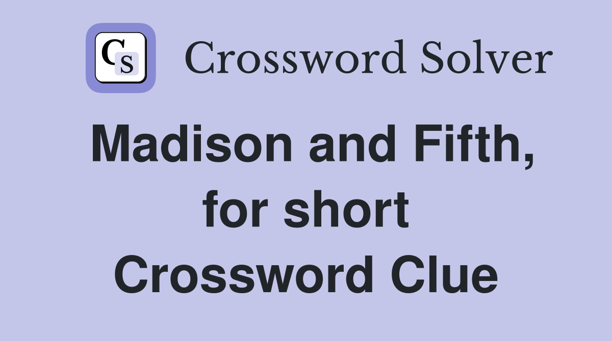 Madison and Fifth, for short Crossword Clue