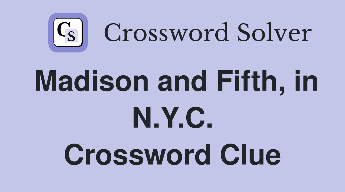Madison and Fifth, in N.Y.C. Crossword Clue