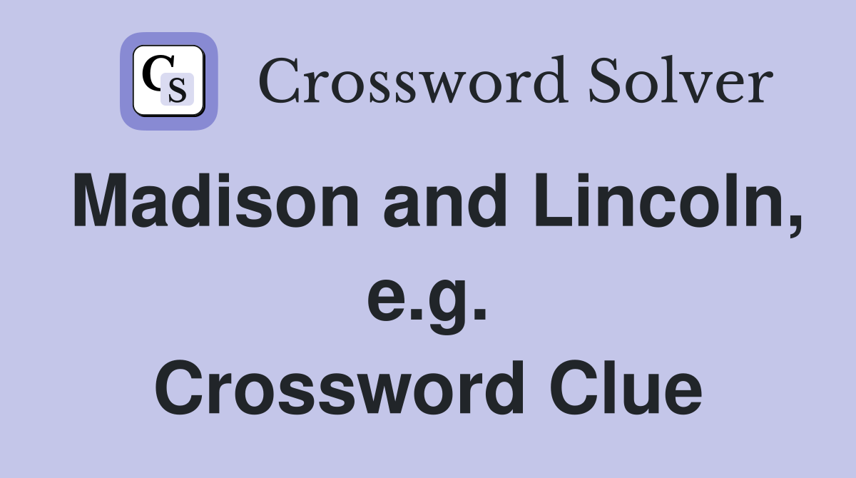 Madison and Lincoln, e.g. Crossword Clue
