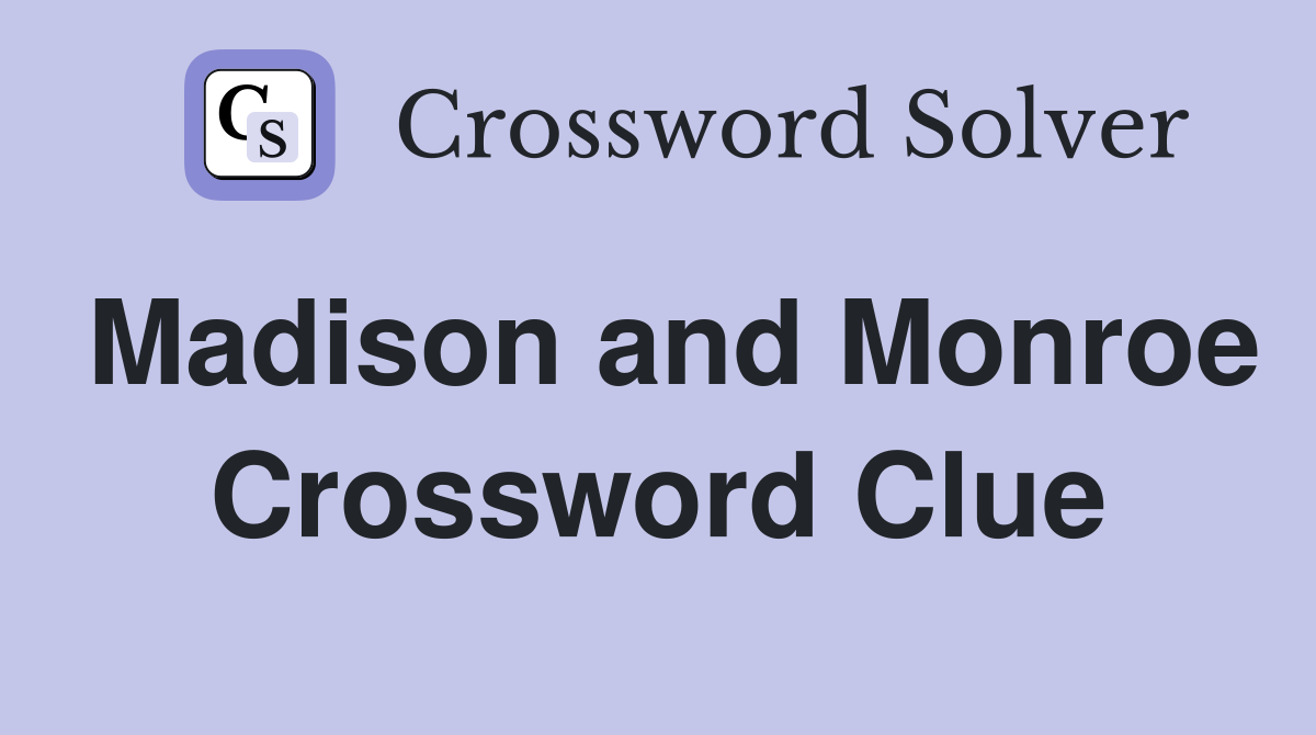 Madison and Monroe Crossword Clue