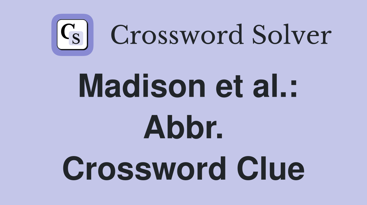 Madison et al.: Abbr. Crossword Clue