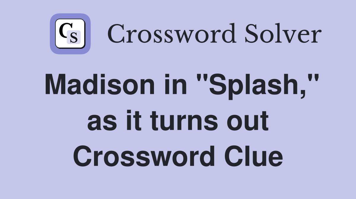 Madison in "Splash," as it turns out Crossword Clue