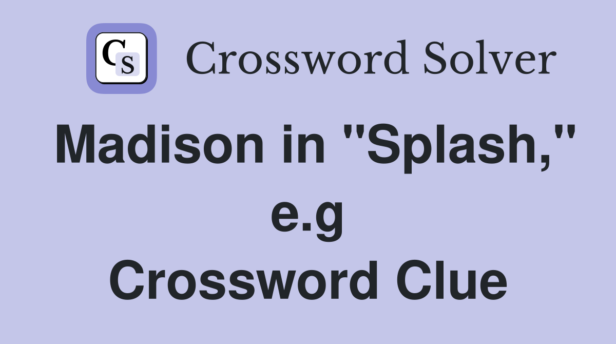 Madison in "Splash," e.g Crossword Clue