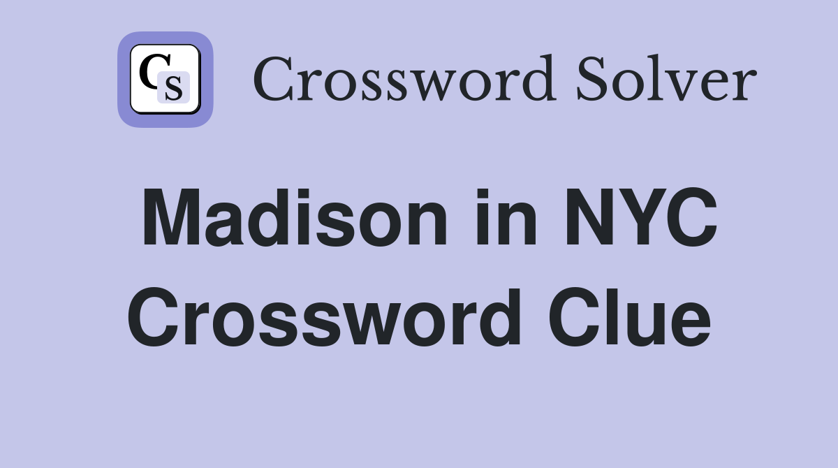 Madison in NYC Crossword Clue