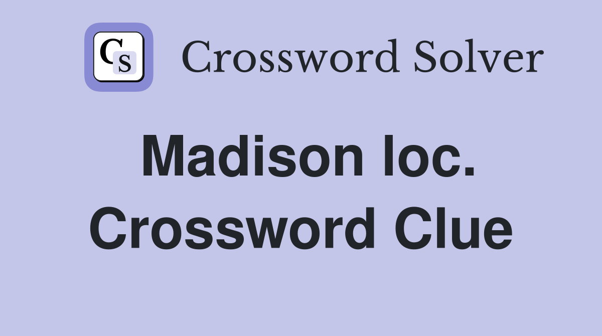 Madison loc. Crossword Clue