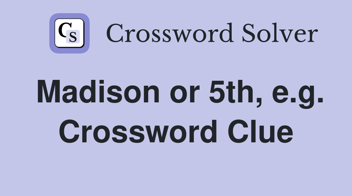 Madison or 5th, e.g. Crossword Clue