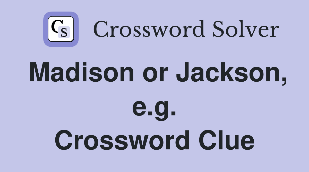 Madison or Jackson, e.g. Crossword Clue