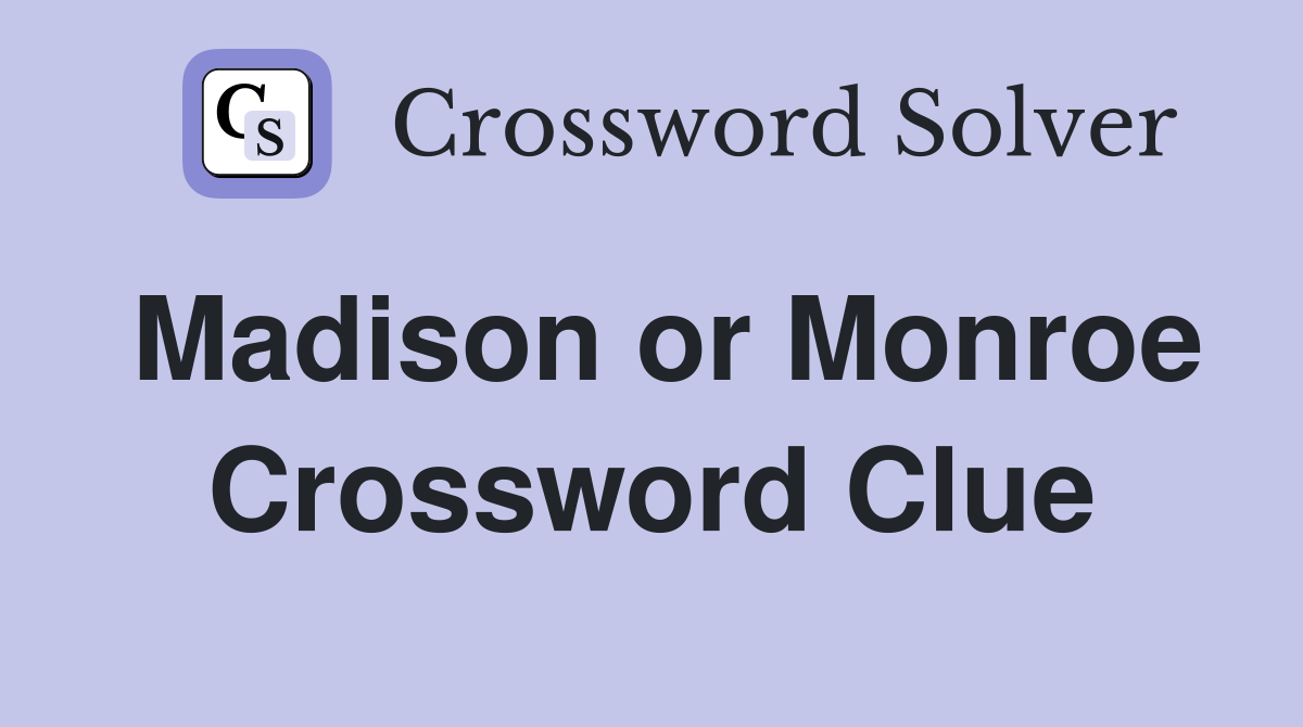 Madison or Monroe Crossword Clue