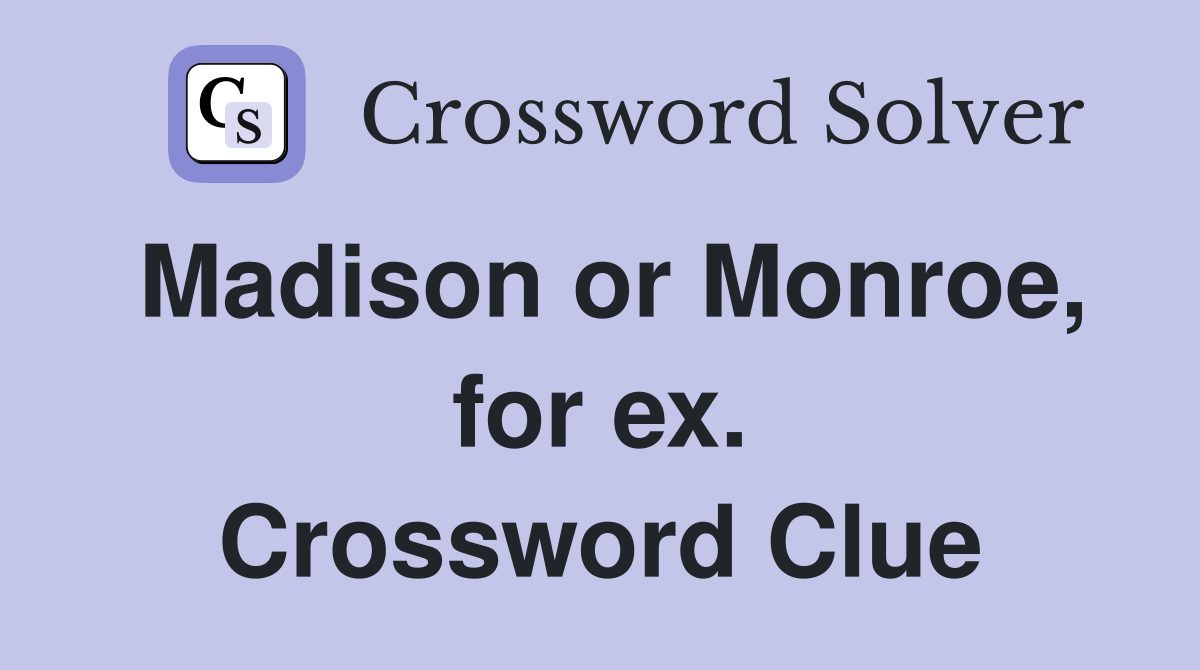 Madison or Monroe, for ex. Crossword Clue