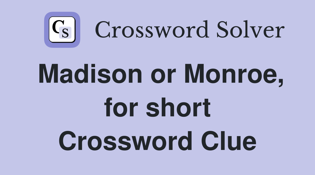 Madison or Monroe, for short Crossword Clue