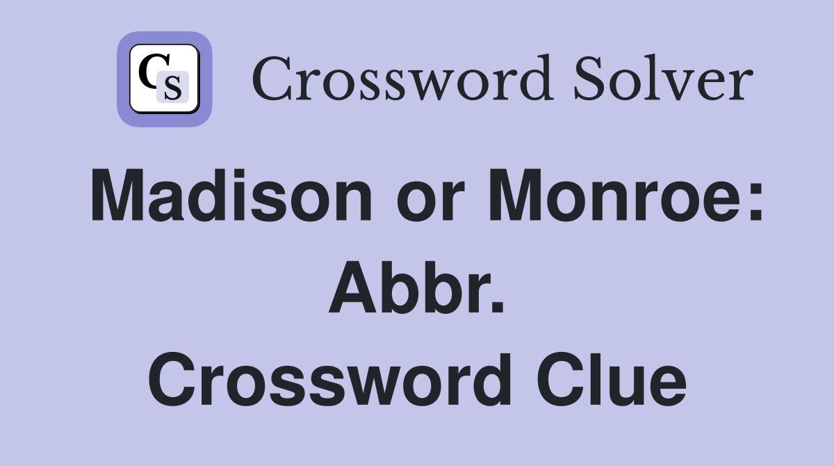 Madison or Monroe: Abbr. Crossword Clue