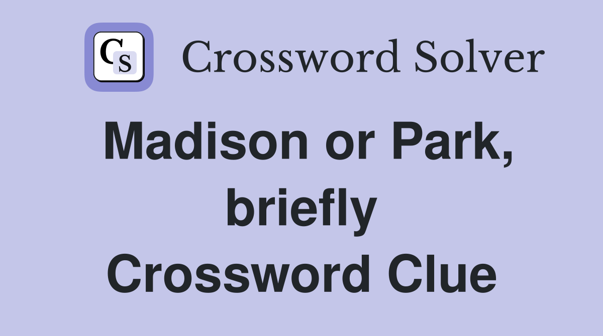 Madison or Park, briefly Crossword Clue