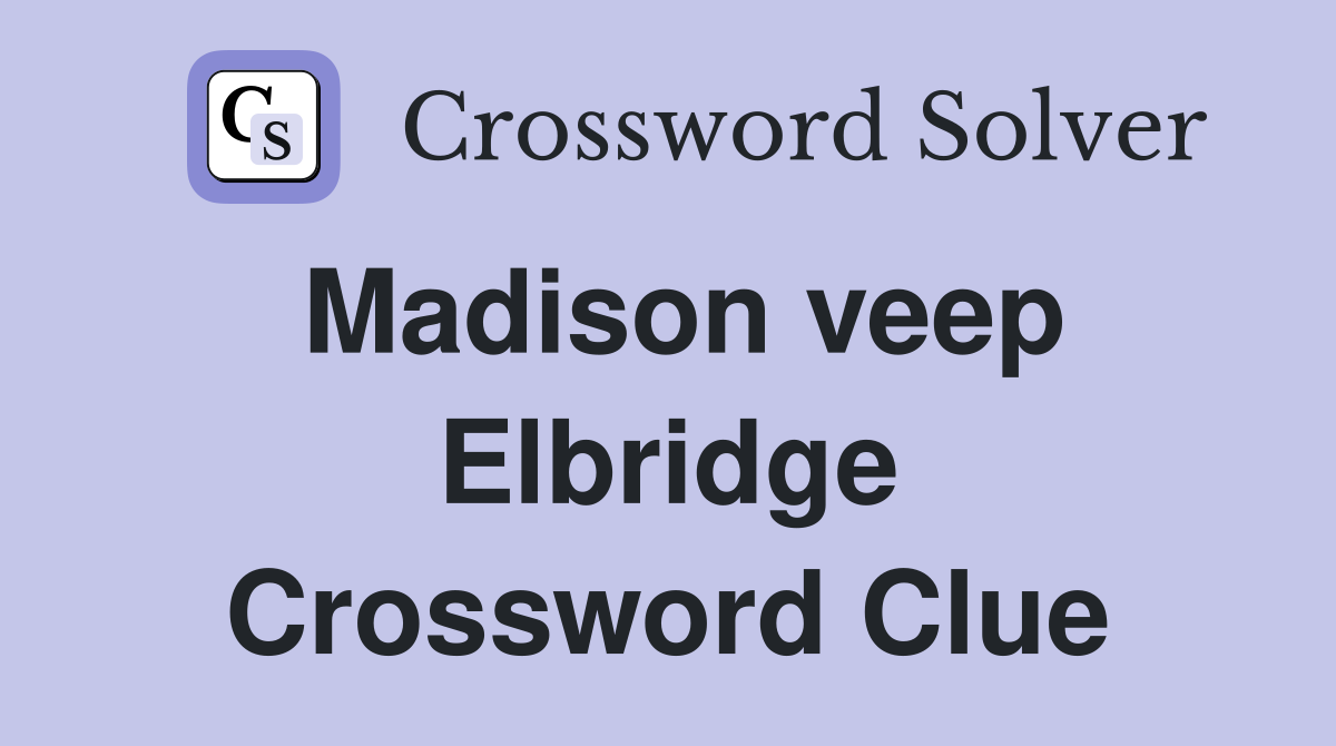 Madison veep Elbridge Crossword Clue