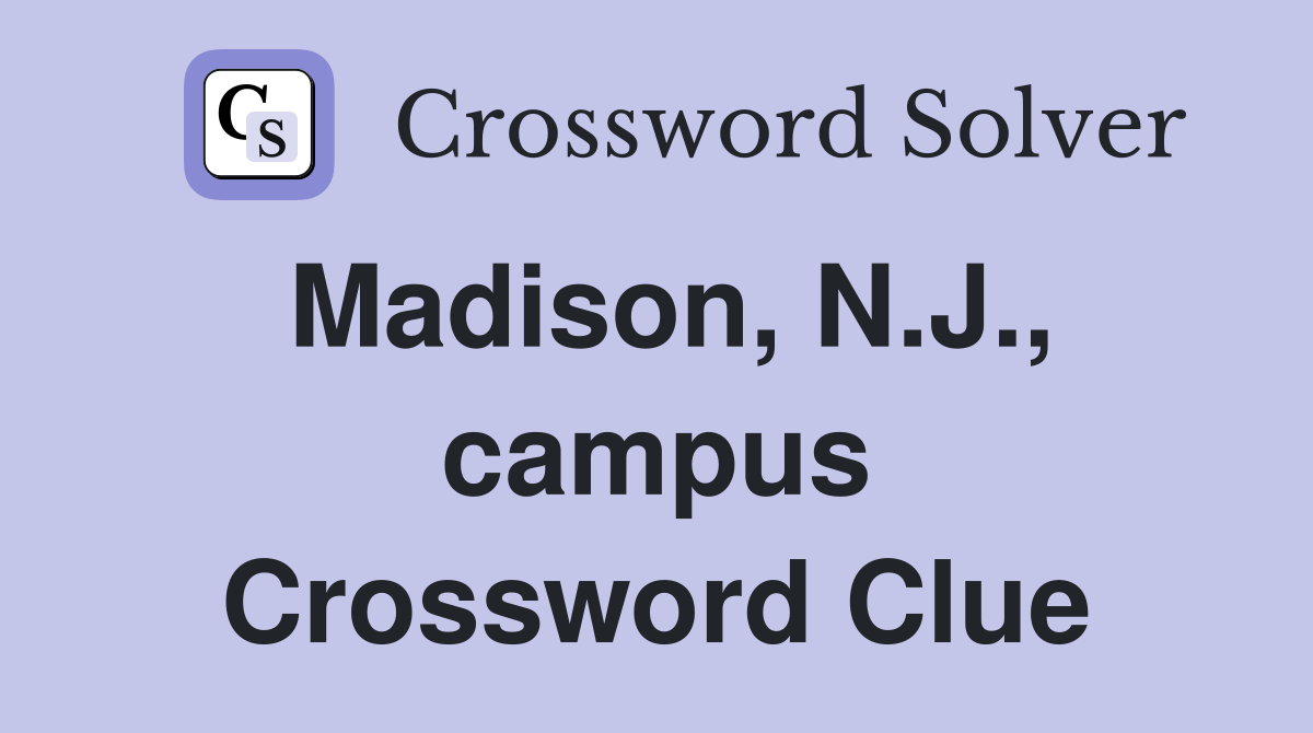 Madison, N.J., campus Crossword Clue