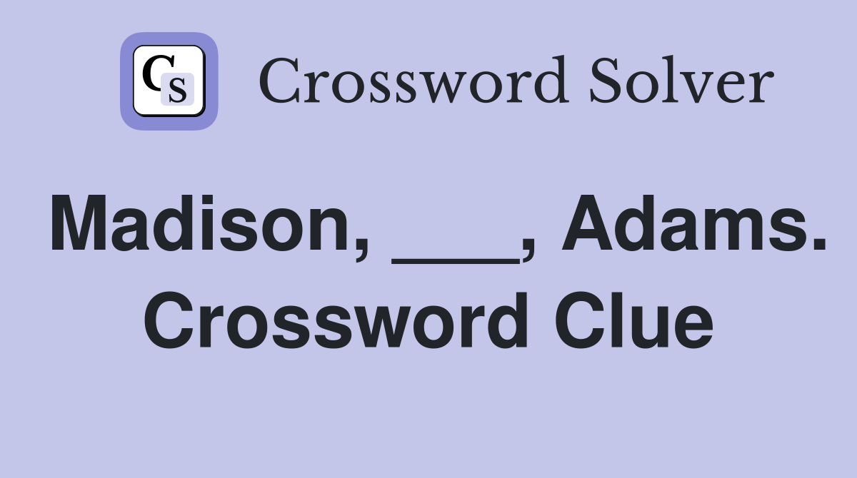 Madison, ___, Adams. Crossword Clue