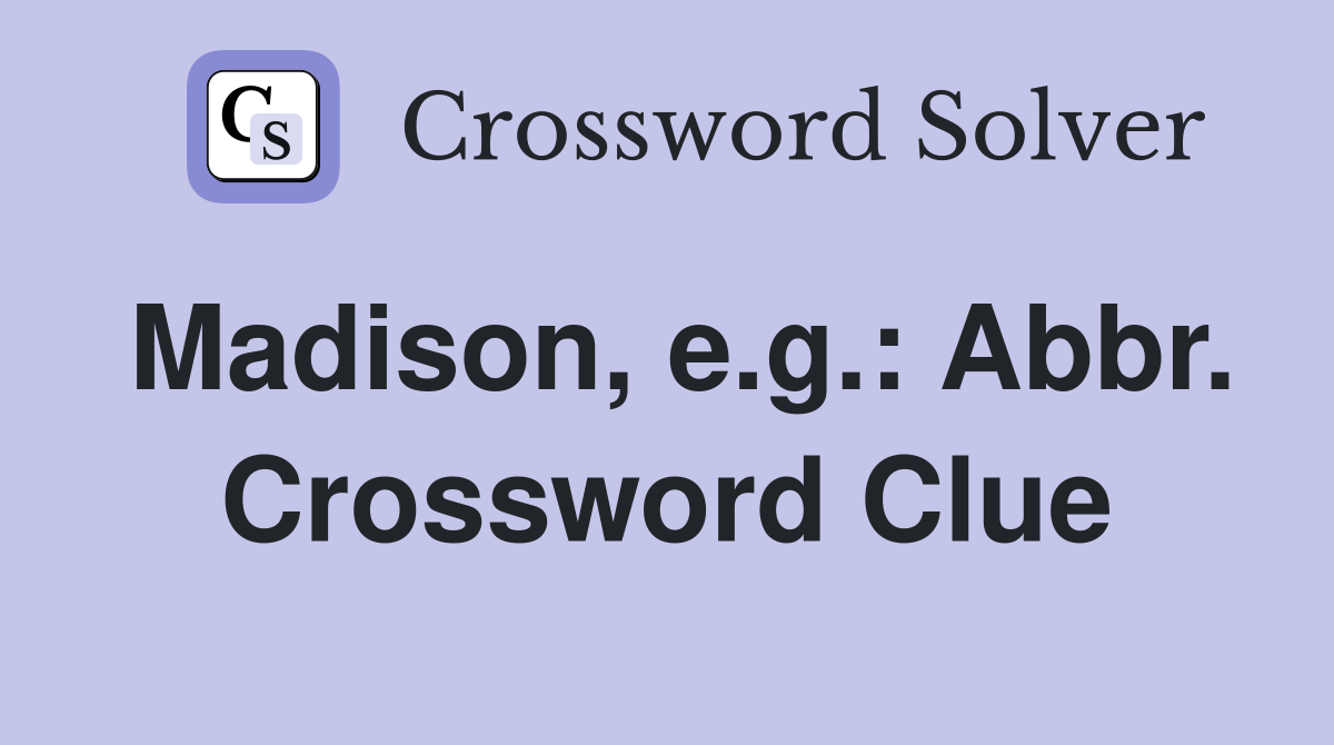 Madison, e.g.: Abbr. Crossword Clue