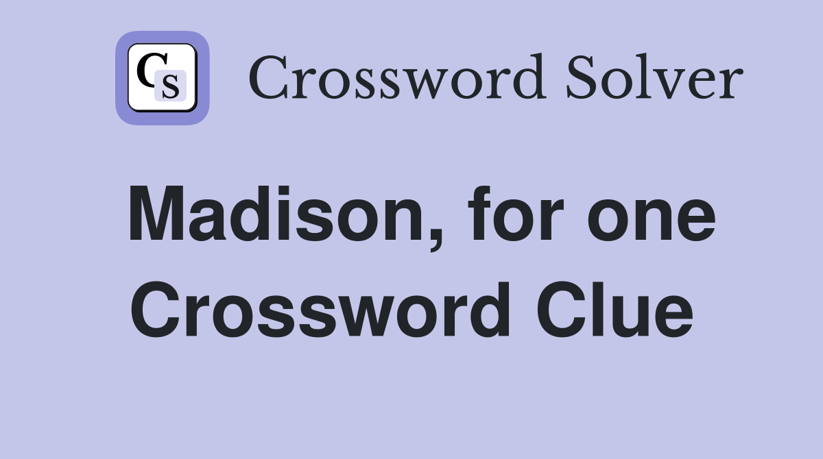 Madison, for one Crossword Clue