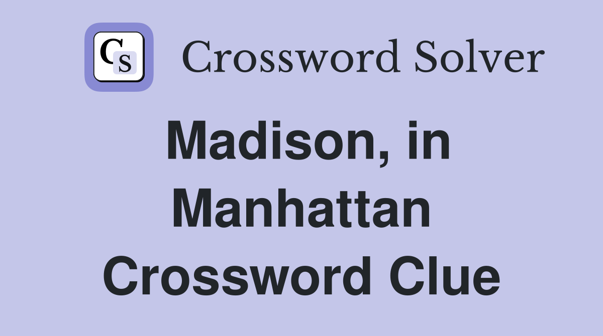 Madison, in Manhattan Crossword Clue