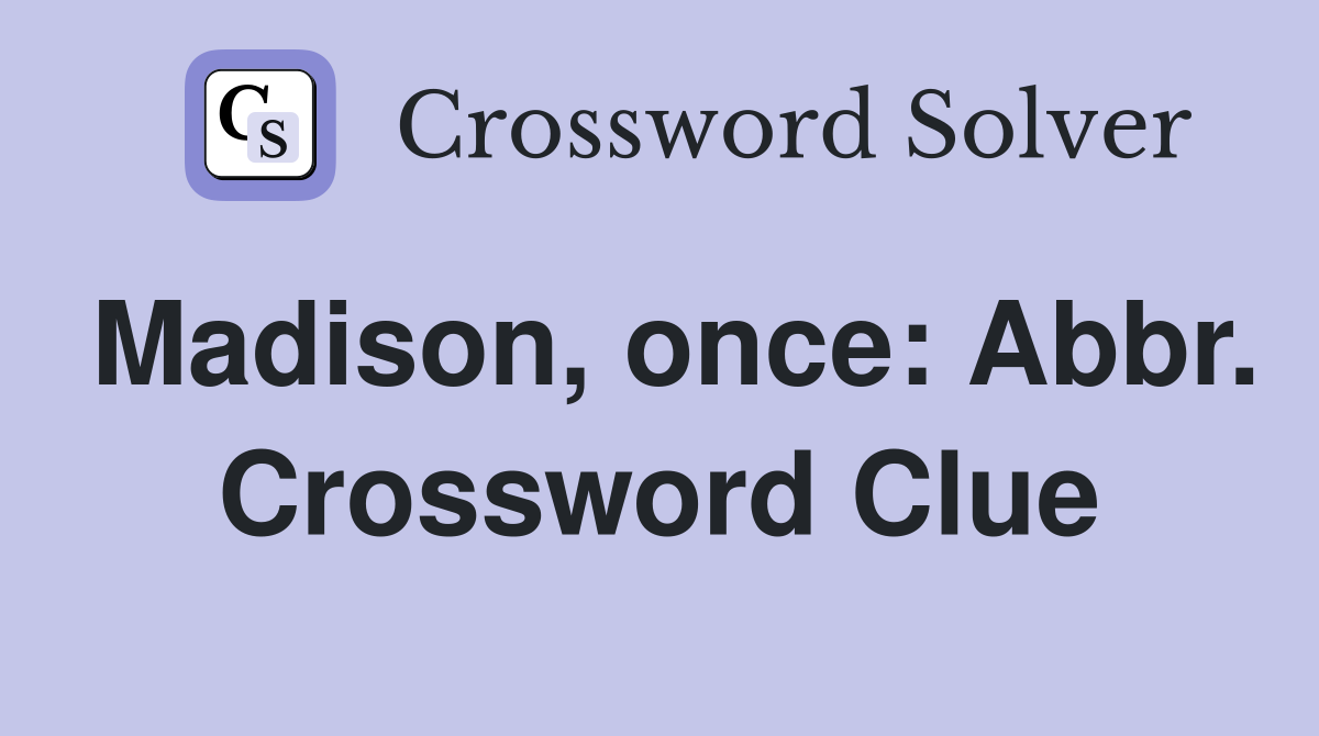 Madison, once: Abbr. Crossword Clue