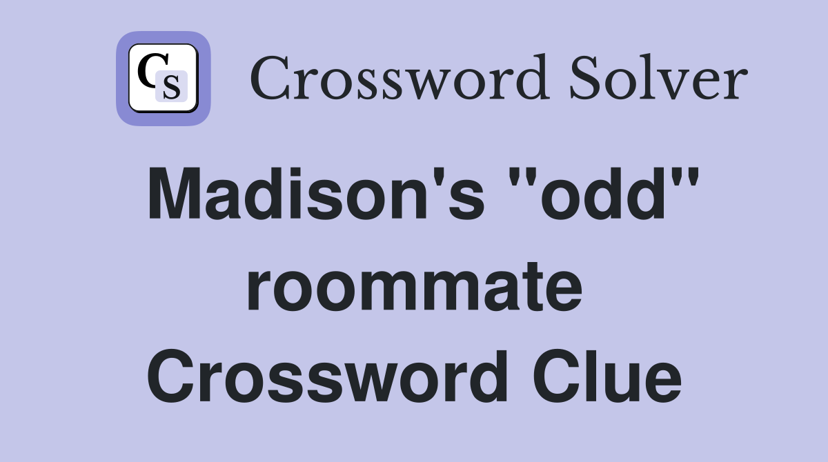 Madison's "odd" roommate Crossword Clue