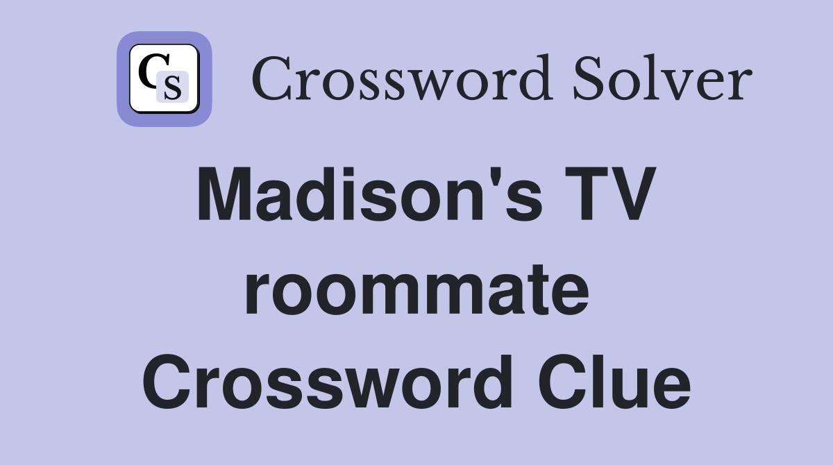 Madison's TV roommate Crossword Clue