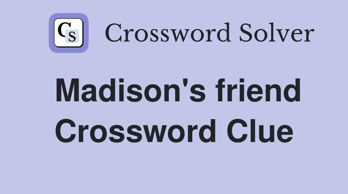Madison's friend Crossword Clue