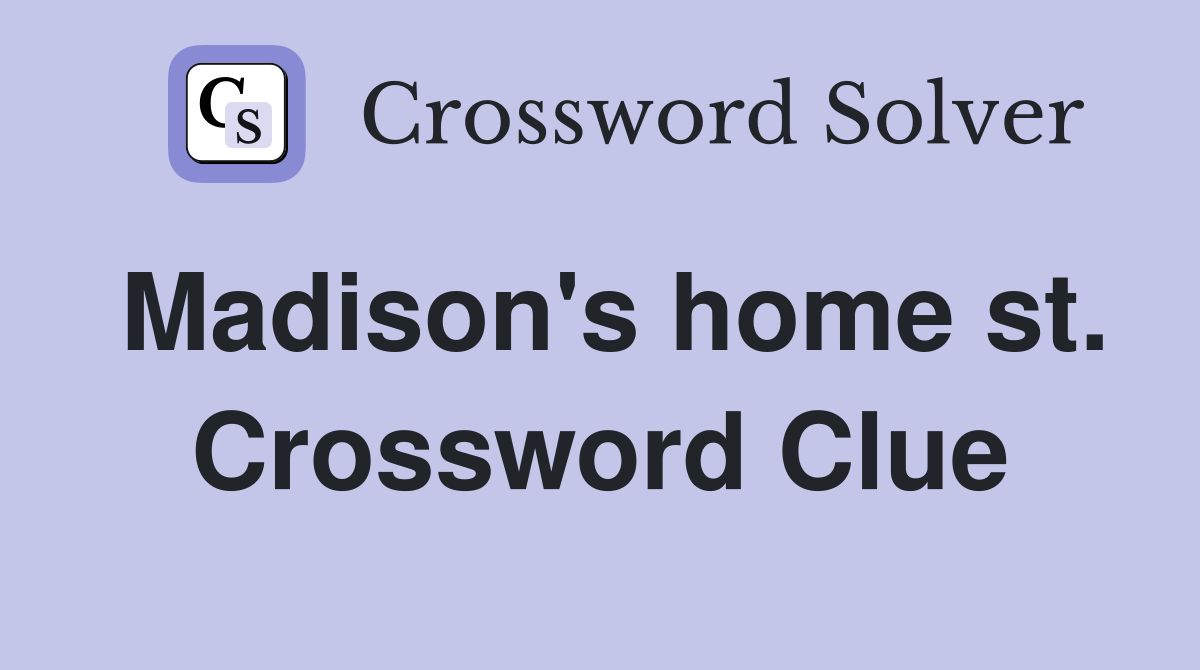 Madison's home st. Crossword Clue