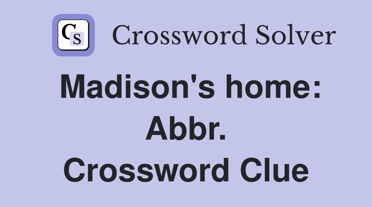 Madison's home: Abbr. Crossword Clue