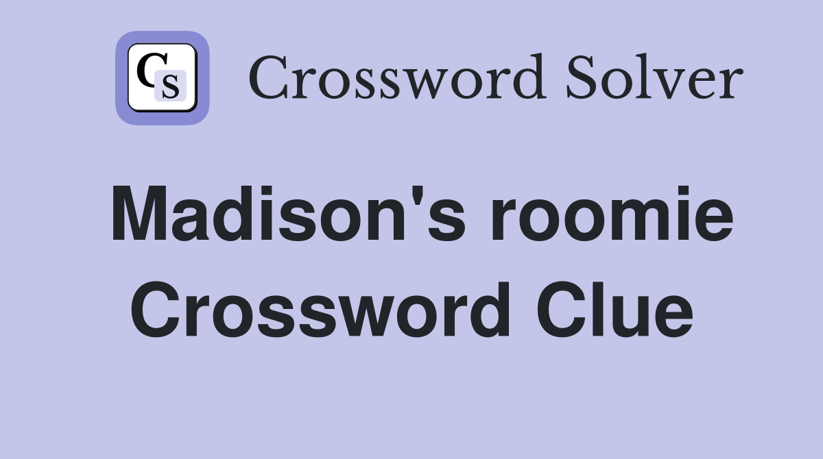 Madison's roomie Crossword Clue