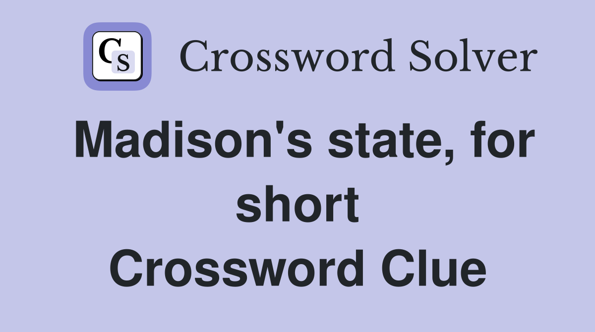 Madison's state, for short Crossword Clue