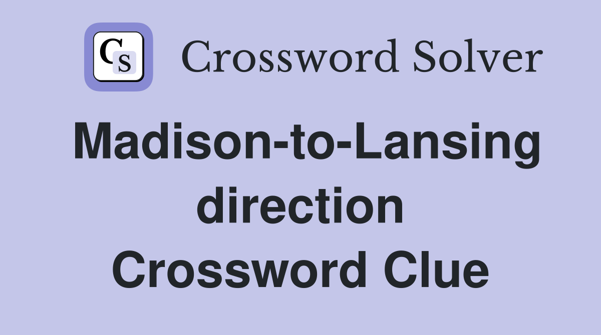 Madison-to-Lansing direction Crossword Clue