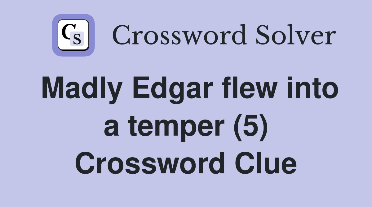 Madly Edgar flew into a temper (5) Crossword Clue