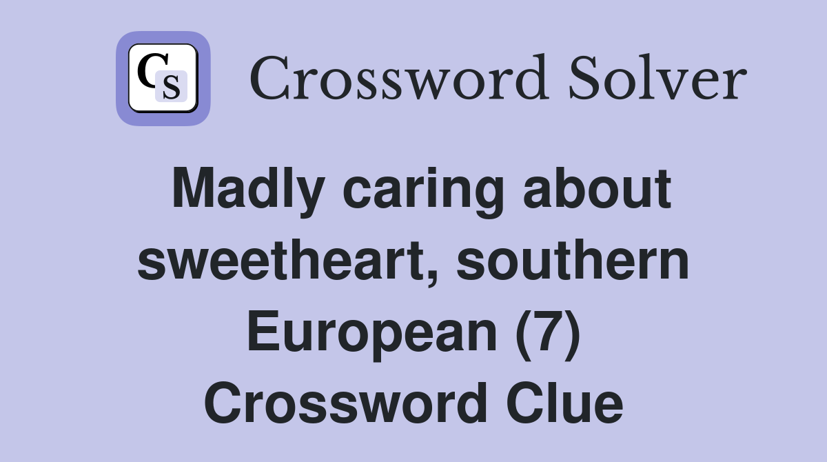 Madly caring about sweetheart, southern European (7) Crossword Clue