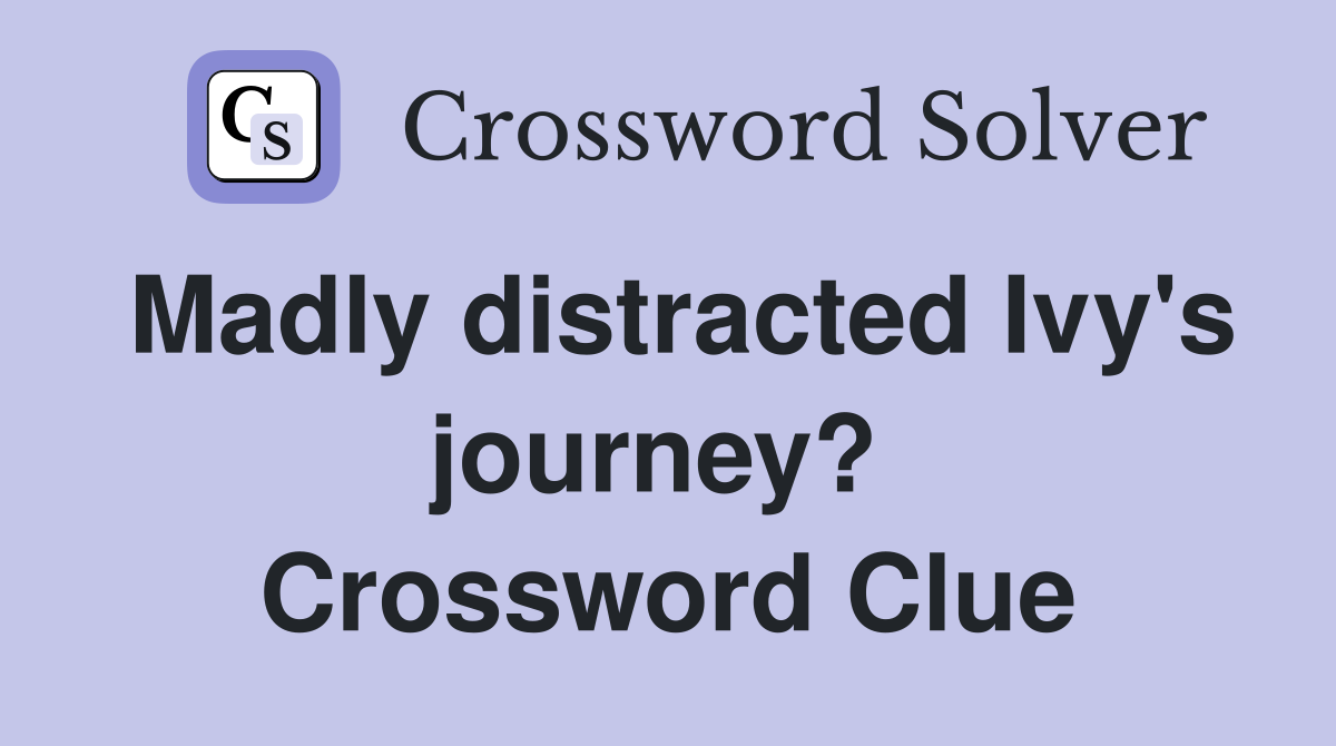 Madly distracted Ivy's journey?  Crossword Clue