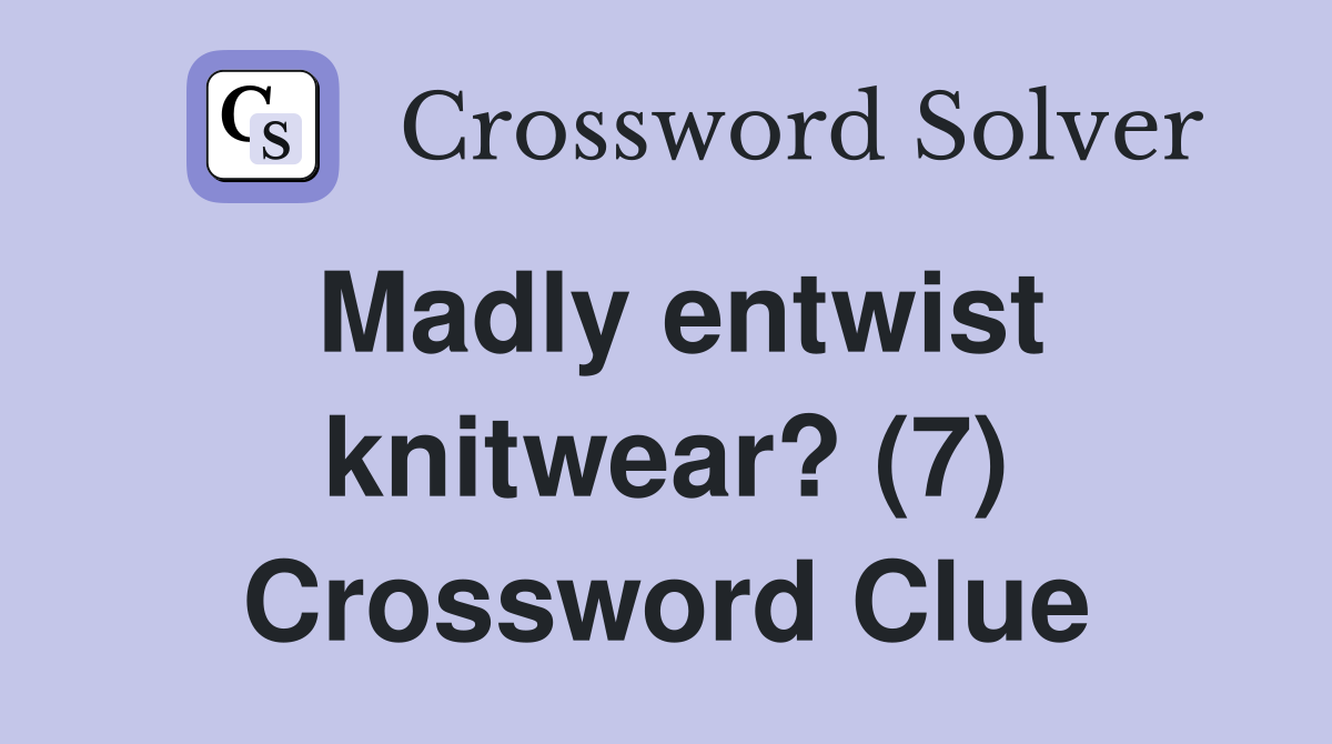 Madly entwist knitwear? (7) Crossword Clue