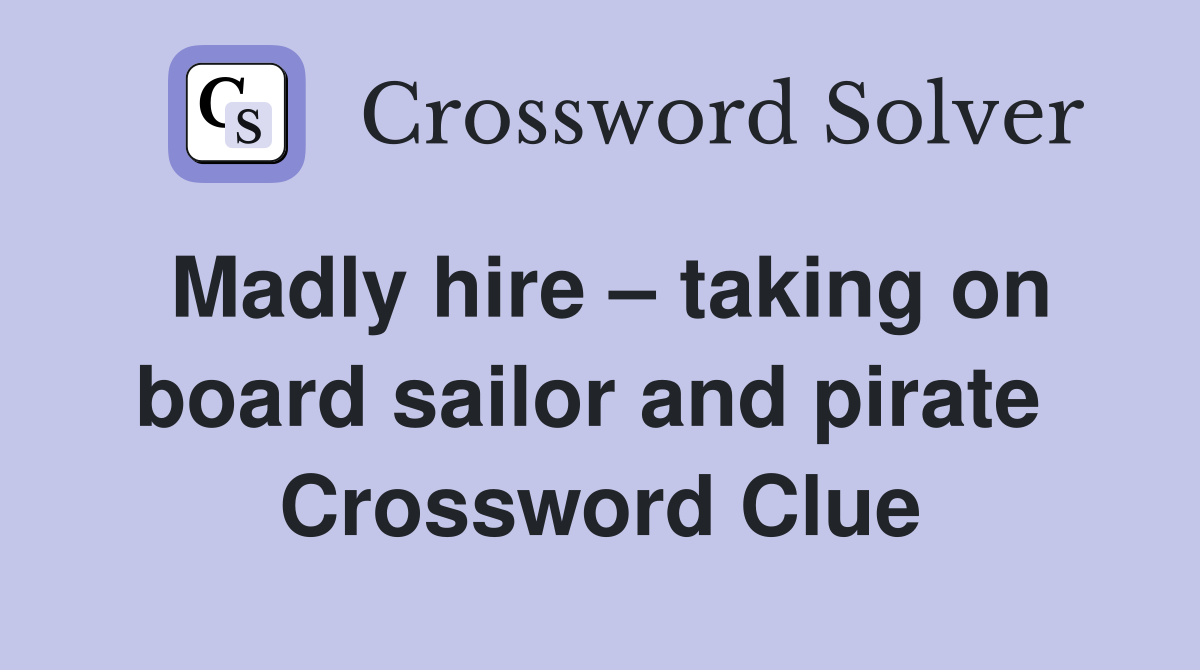 Madly hire – taking on board sailor and pirate  Crossword Clue