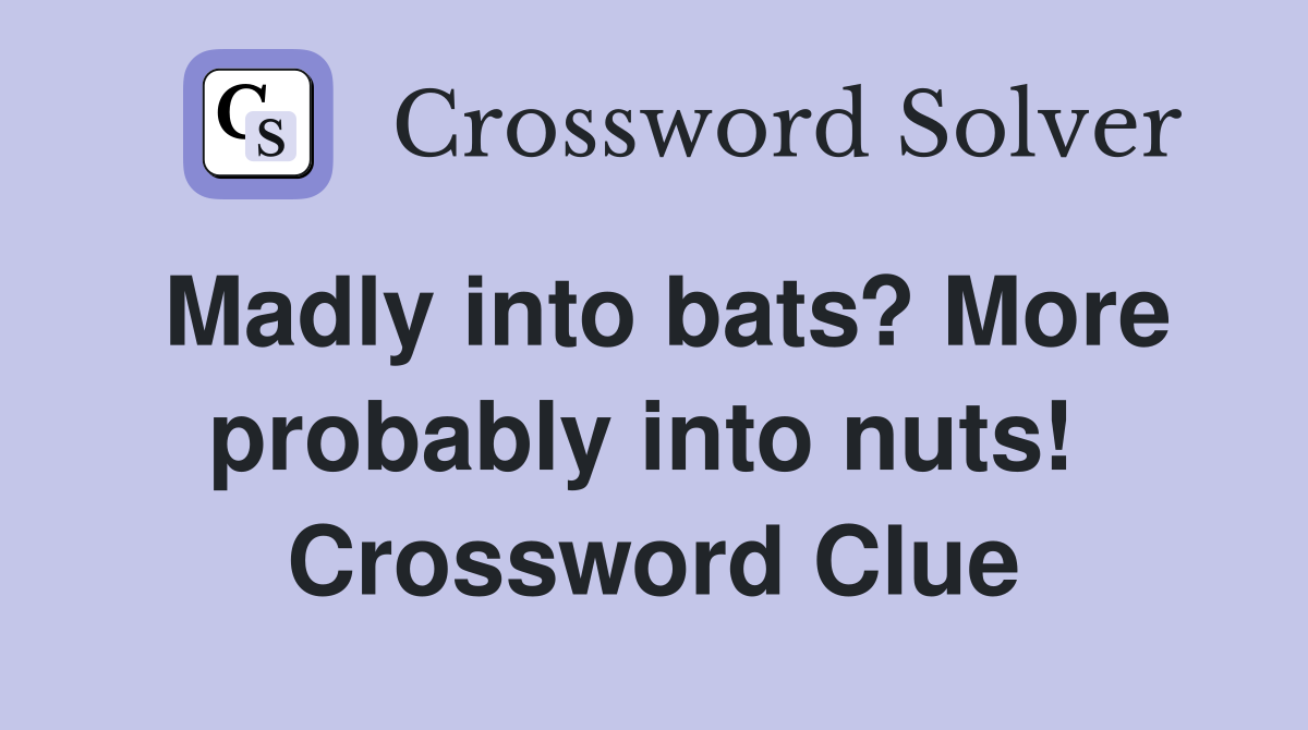 Madly into bats? More probably into nuts!  Crossword Clue