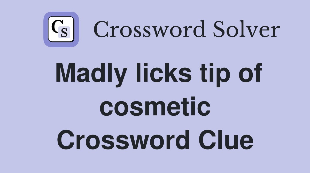 Madly licks tip of cosmetic Crossword Clue