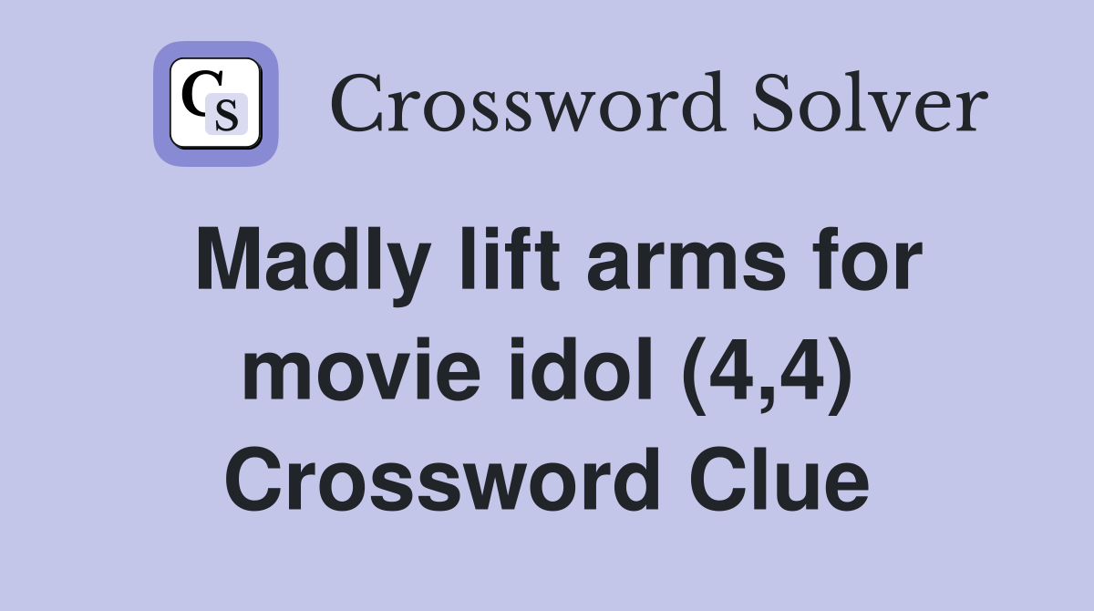 Madly lift arms for movie idol (4,4) Crossword Clue
