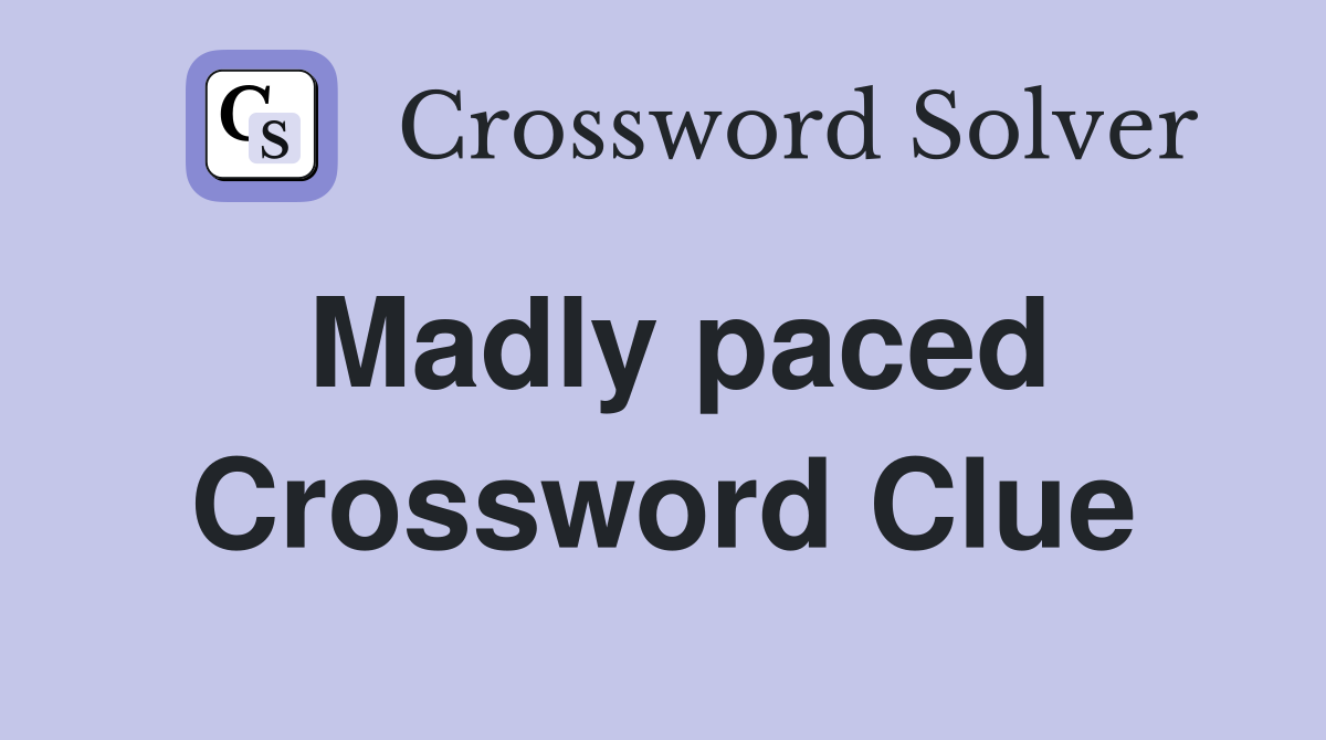 Madly paced Crossword Clue