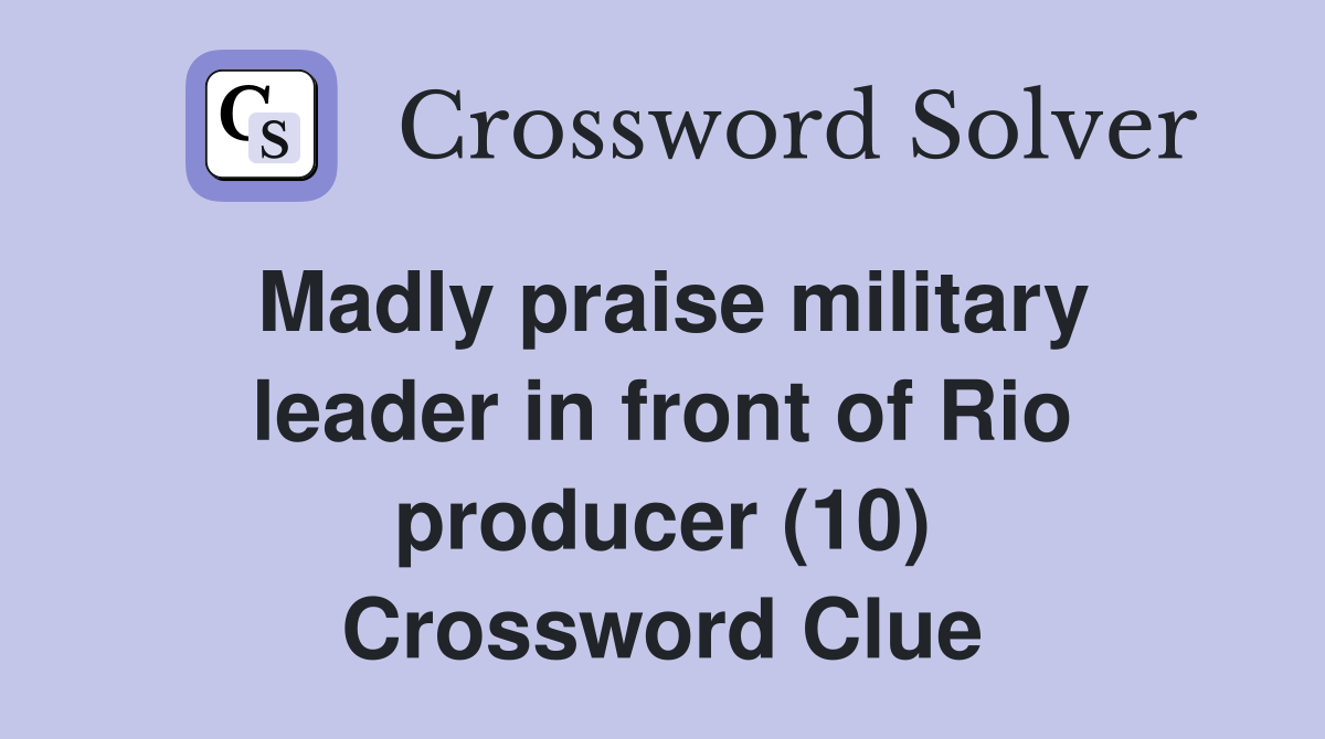 Madly praise military leader in front of Rio producer (10) Crossword Clue