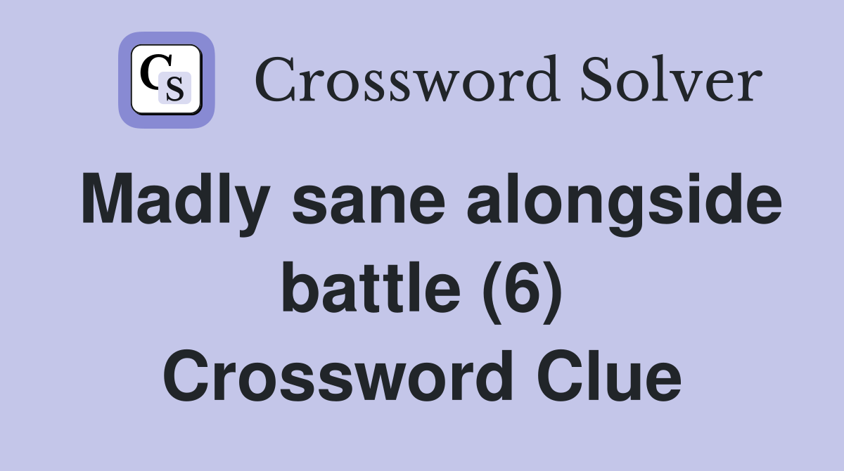 Madly sane alongside battle (6) Crossword Clue