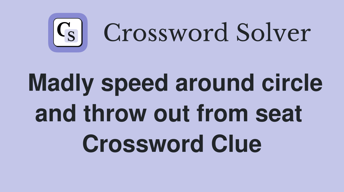 Madly speed around circle and throw out from seat  Crossword Clue