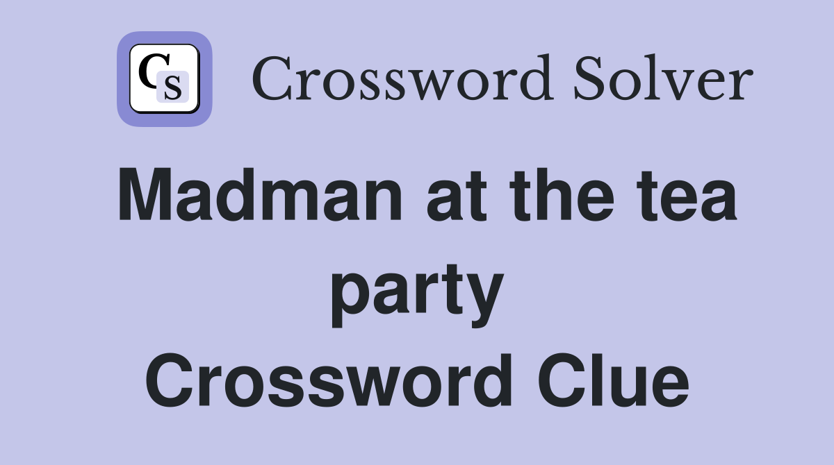 Madman at the tea party Crossword Clue