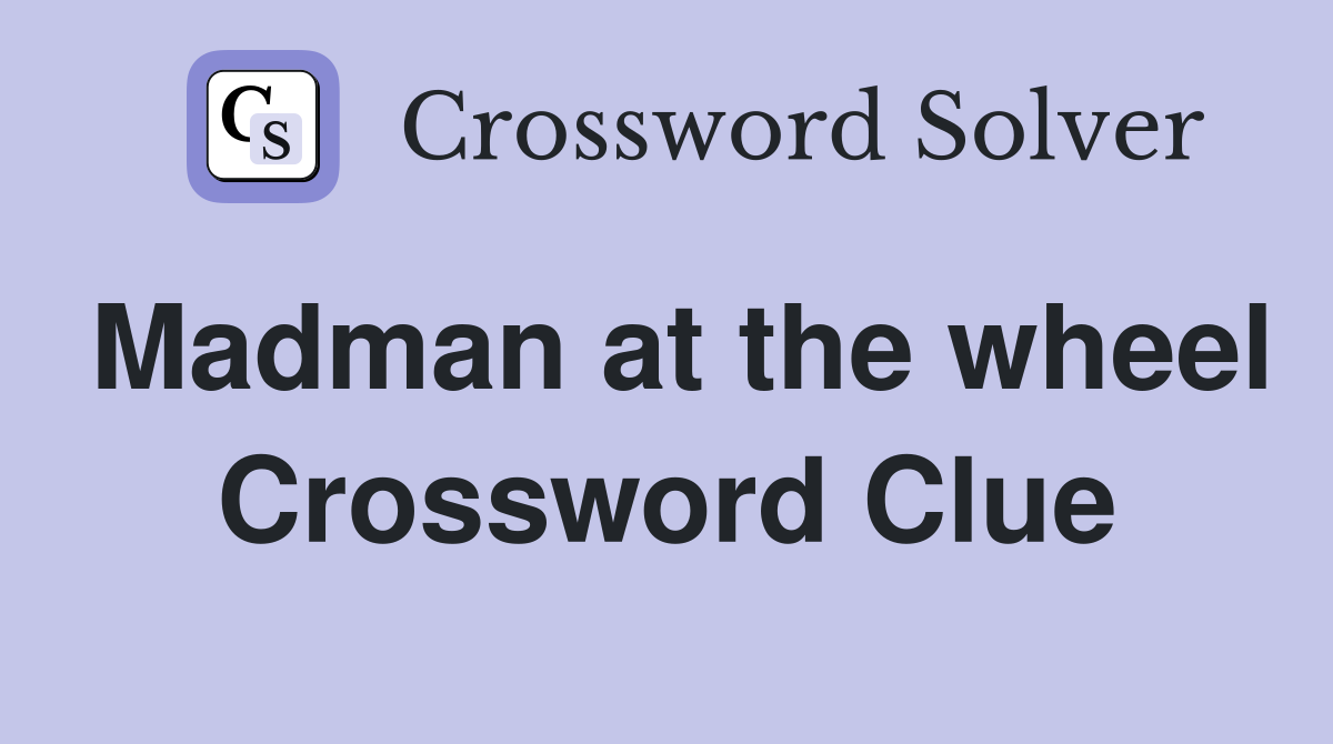 Madman at the wheel Crossword Clue