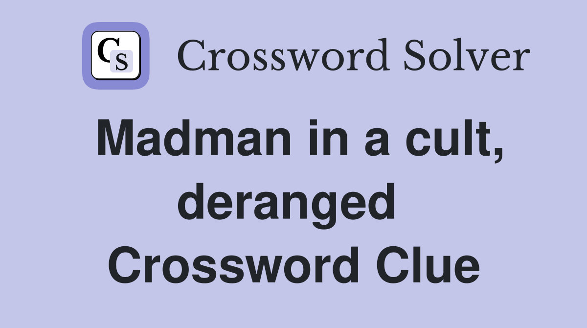 Madman in a cult, deranged  Crossword Clue