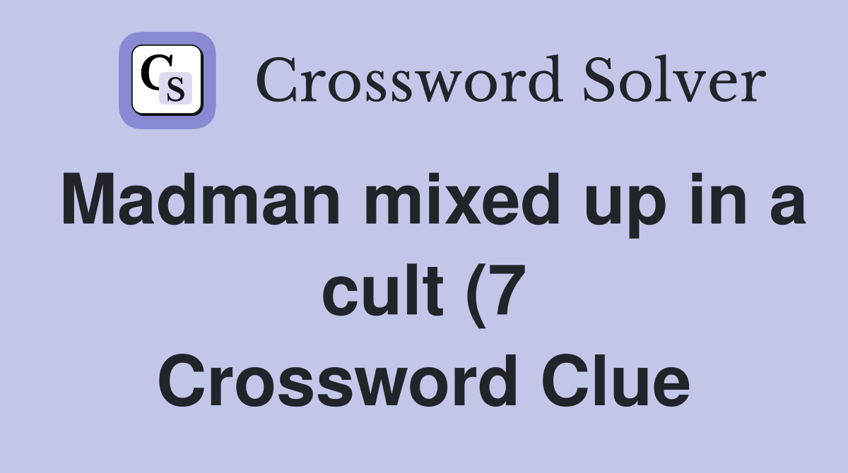 Madman mixed up in a cult (7) Crossword Clue Answers Crossword Solver Madman mixed up in a cult (7) Crossword Clue Answers Crossword Solver