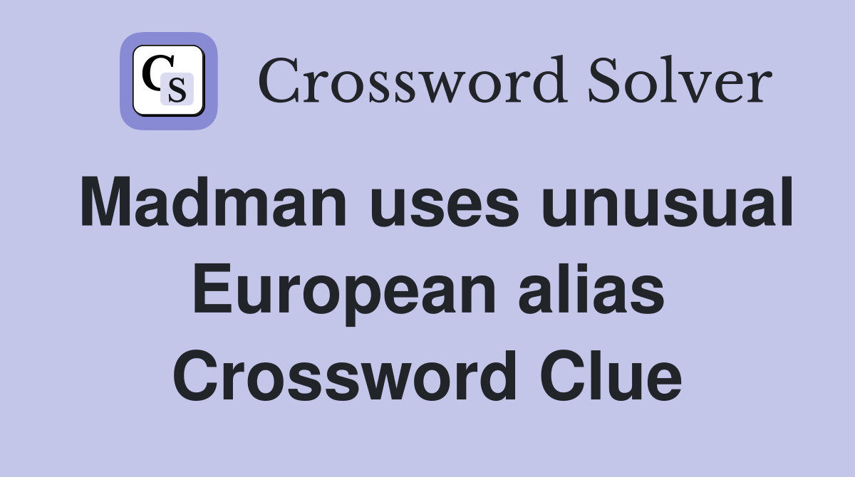 Madman uses unusual European alias Crossword Clue
