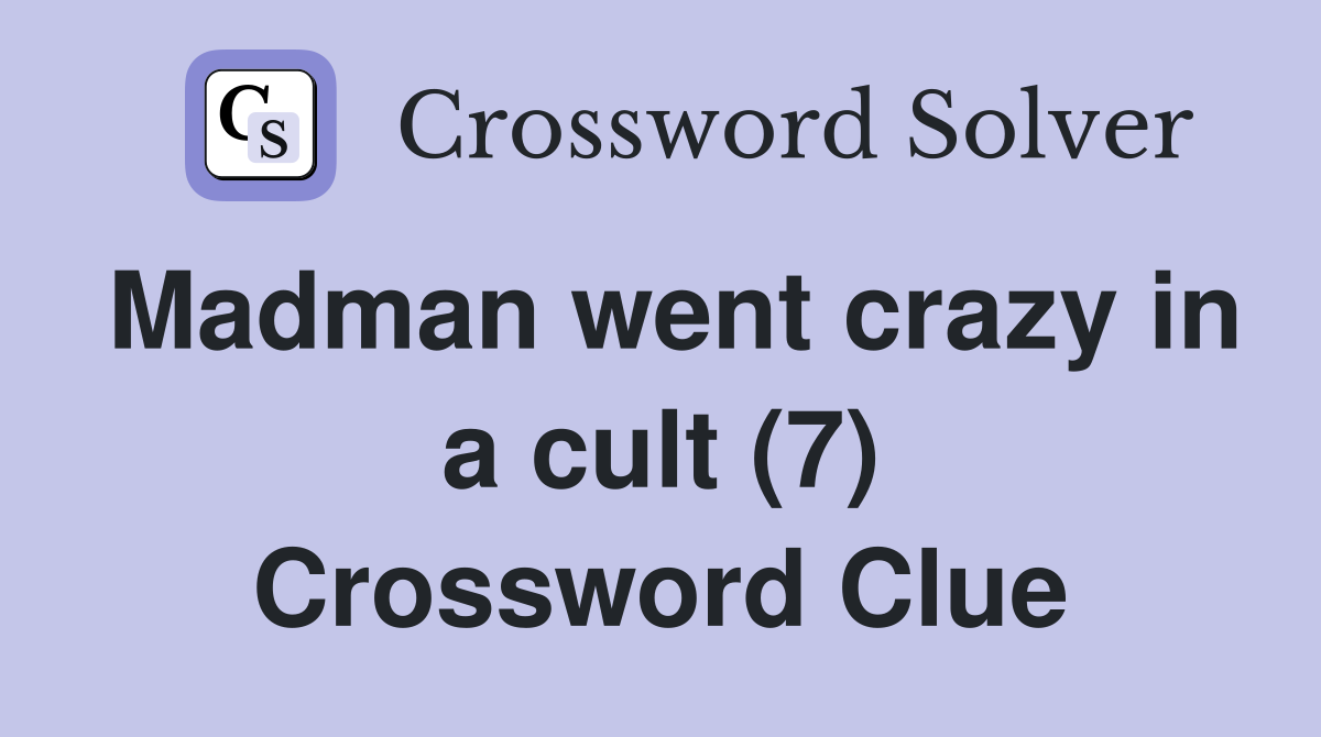 Madman went crazy in a cult (7) Crossword Clue