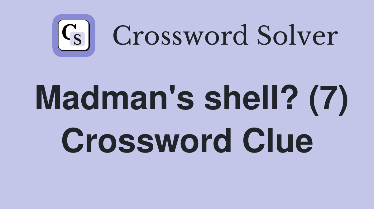 Madman's shell? (7) Crossword Clue